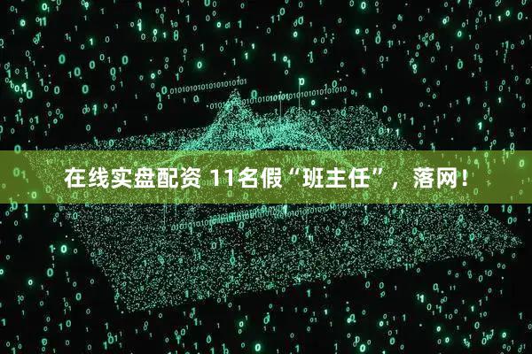 在线实盘配资 11名假“班主任”，落网！