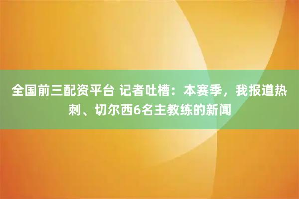 全国前三配资平台 记者吐槽：本赛季，我报道热刺、切尔西6名主教练的新闻